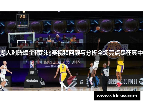 湖人对阵掘金精彩比赛视频回顾与分析全场亮点尽在其中